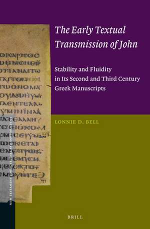 The Early Textual Transmission of John: Stability and Fluidity in its Second and Third Century Greek Manuscripts de Lonnie Bell