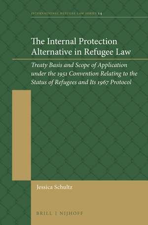 The Internal Protection Alternative in Refugee Law: Treaty Basis and Scope of Application under the 1951 Convention Relating to the Status of Refugees and Its 1967 Protocol de Jessica Schultz