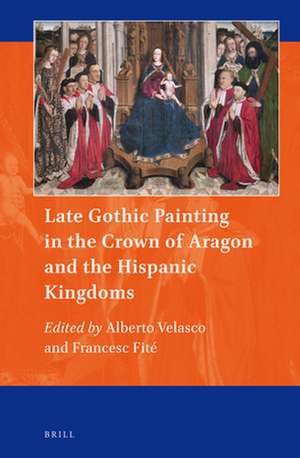 Late Gothic Painting in the Crown of Aragon and the Hispanic Kingdoms de Alberto Velasco