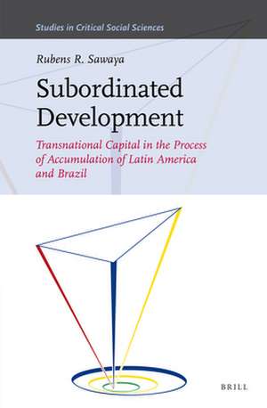 Subordinated Development: Transnational Capital in the Process of Accumulation of Latin America and Brazil de Rubens Sawaya