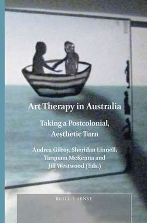 Art Therapy in Australia: Taking a Postcolonial, Aesthetic Turn de Andrea J. Gilroy