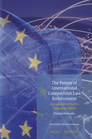 The Future of International Competition Law Enforcement: An Assessment of the EU’s Cooperation Efforts de Valerie Demedts