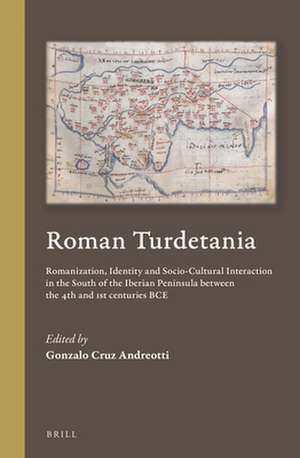 Roman Turdetania: Romanization, Identity and Socio-Cultural Interaction in the South of the Iberian Peninsula between the 4th and 1st centuries BCE de Gonzalo Cruz Andreotti