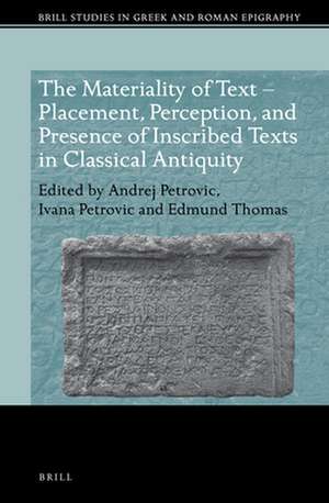 The Materiality of Text – Placement, Perception, and Presence of Inscribed Texts in Classical Antiquity de Andrej Petrovic