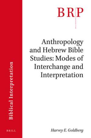 Anthropology and Hebrew Bible Studies: Modes of Interchange and Interpretation de Harvey E. Goldberg