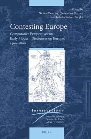 Contesting Europe: Comparative Perspectives on Early Modern Discourses on Europe, 1400–1800 de Nicolas Detering