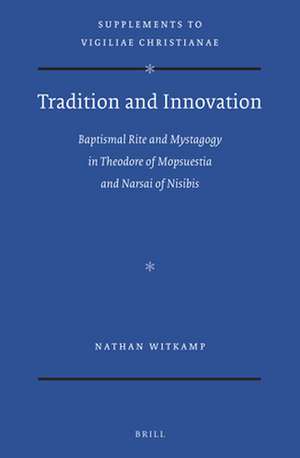 Tradition and Innovation: Baptismal Rite and Mystagogy in Theodore of Mopsuestia and Narsai of Nisibis de Nathan Witkamp