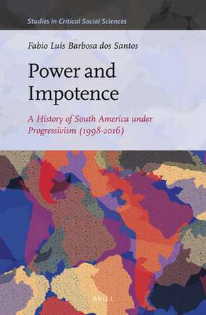 Power and Impotence: A History of South America under Progressivism (1998–2016) de Fabio Luis Barbosa dos Santos