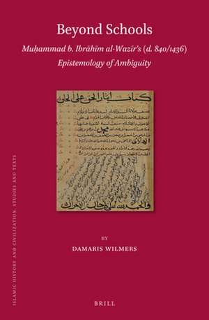 Beyond Schools: Muḥammad b. Ibrāhīm al-Wazīrʼs (d. 840/1436) Epistemology of Ambiguity de Damaris Wilmers