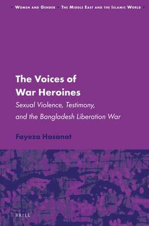 The Voices of War Heroines: Sexual Violence, Testimony, and the Bangladesh Liberation War de Fayeza Hasanat