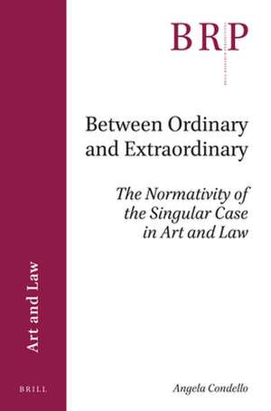 Between Ordinary and Extraordinary: The Normativity of the Singular Case in Art and Law de Angela Condello