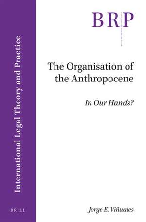 The Organisation of the Anthropocene: In Our Hands? de Jorge E. Viñuales