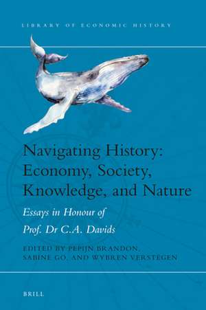 Navigating History: Economy, Society, Knowledge, and Nature: Essays in Honour of Prof. Dr. C.A. Davids de Pepijn Brandon