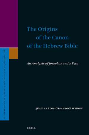 The Origins of the Canon of the Hebrew Bible: An Analysis of Josephus and 4 Ezra de Juan Carlos Ossandón Widow