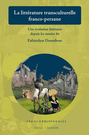 La littérature transculturelle franco-persane: Une évolution littéraire depuis les années 80 de Esfaindyar Daneshvar