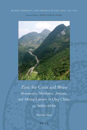 Zinc for Coin and Brass: Bureaucrats, Merchants, Artisans, and Mining Laborers in Qing China, ca. 1680s–1830s de Hailian Chen