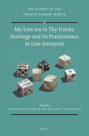 My Lots are in Thy Hands: Sortilege and its Practitioners in Late Antiquity de AnneMarie Luijendijk