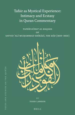 Tafsir as Mystical Experience: Intimacy and Ecstasy in Quran Commentary: <i>Tafsīr sūrat al-baqara</i> by Sayyid ʿAlī Muḥammad Shīrāzī, <i>The Báb</i> (1819-1850) de Todd Lawson