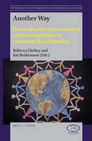 Another Way: Decentralization, Democratization and the Global Politics of Community-Based Schooling de Rebecca Clothey