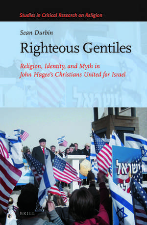 Righteous Gentiles: Religion, Identity, and Myth in John Hagee’s Christians United for Israel de Sean Durbin