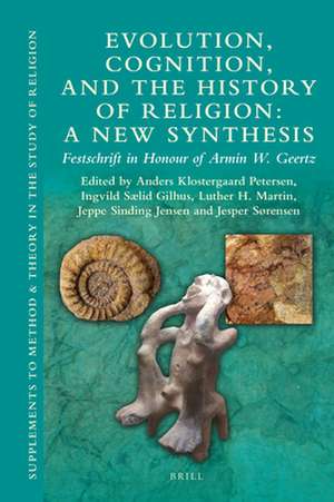 Evolution, Cognition, and the History of Religion: A New Synthesis: Festschrift in Honour of Armin W. Geertz de Anders Klostergaard Petersen