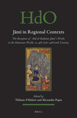 Jāmī in Regional Contexts: The Reception of ʿAbd al-Raḥmān Jāmī’s Works in the Islamicate World, ca. 9th/15th-14th/20th Century de Thibaut d'Hubert