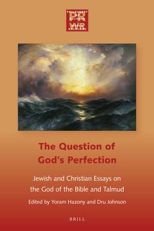 The Question of God's Perfection: Jewish and Christian Essays on the God of the Bible and Talmud de Yoram Hazony