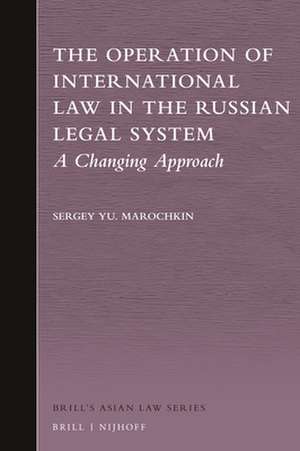 The Operation of International Law in the Russian Legal System: A Changing Approach de Sergey Yu. Marochkin