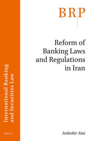 Reform of Banking Laws and Regulations in Iran de Ardeshir Atai