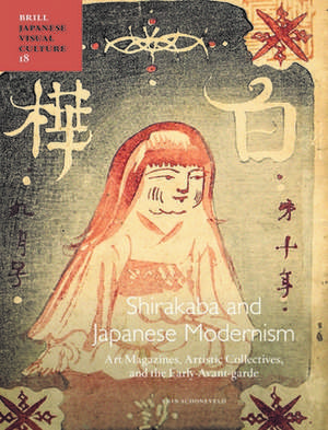 Shirakaba and Japanese Modernism: Art Magazines, Artistic Collectives, and the Early Avant-garde de Erin Schoneveld