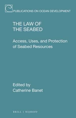 The Law of the Seabed: Access, Uses, and Protection of Seabed Resources de Catherine Banet