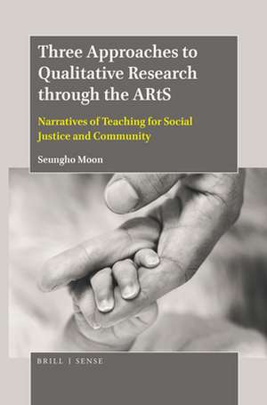 Three Approaches to Qualitative Research through the ARtS: Narratives of Teaching for Social Justice and Community de Seungho Moon