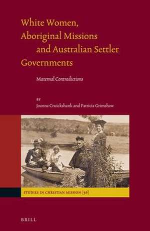 White Women, Aboriginal Missions and Australian Settler Governments: Maternal Contradictions de Joanna Cruickshank