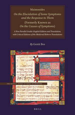 Maimonides, <i>On the Elucidation of Some Symptoms and the Response to Them</i> (Formerly Known as <i>On the Causes of Symptoms</i>): A New Parallel Arabic-English Edition and Translation, with Critical Editions of the Medieval Hebrew Translations de Gerrit Bos