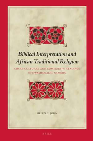 Biblical Interpretation and African Traditional Religion: Cross-Cultural and Community Readings in Owamboland, Namibia de Helen C. John