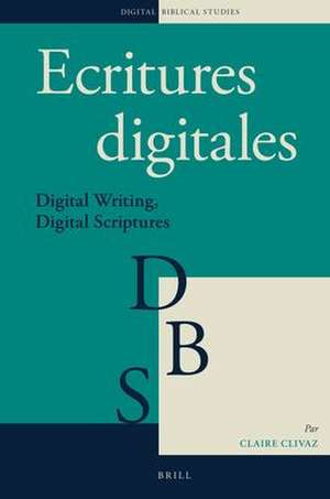 Ecritures digitales: Digital Writing, Digital Scriptures de Claire Clivaz