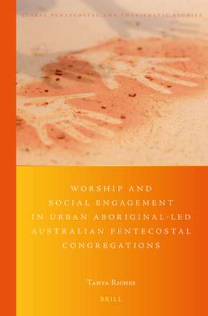 Worship and Social Engagement in Urban Aboriginal-led Australian Pentecostal Congregations: (Re)imagining Identity in the Spirit de Tanya Riches