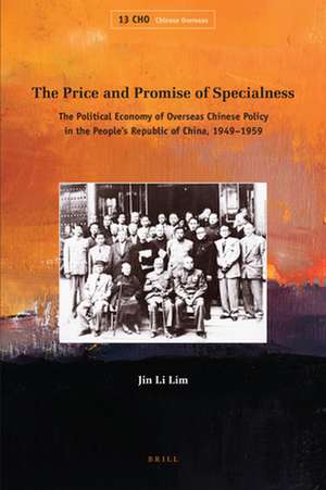 The Price and Promise of Specialness: The Political Economy of Overseas Chinese Policy in the People’s Republic of China, 1949–1959 de Jin Li Lim