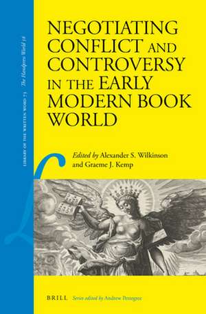 Negotiating Conflict and Controversy in the Early Modern Book World de Alexander Samuel Wilkinson