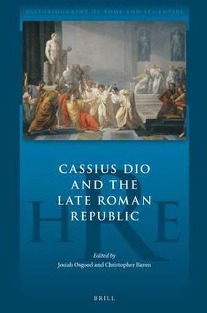 Cassius Dio and the Late Roman Republic de Josiah Osgood