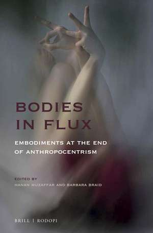 Bodies in Flux: Embodiments at the End of Anthropocentrism de Barbara Braid