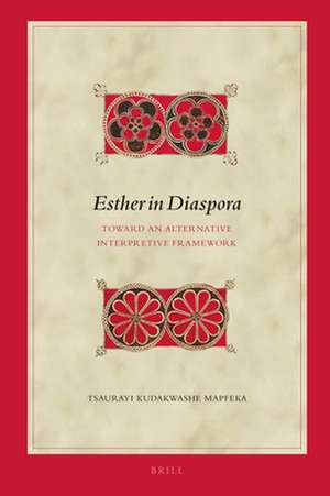 Esther in Diaspora: Toward an Alternative Interpretive Framework de Tsaurayi Kudakwashe Mapfeka