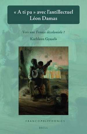 « A ti pa » avec l'antillectuel Léon Damas: Vers une France décoloniale? de Kathleen Gyssels