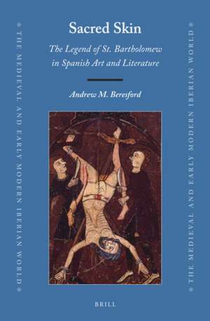 Sacred Skin: The Legend of St. Bartholomew in Spanish Art and Literature de Andrew M. Beresford