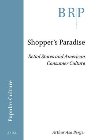 Shopper's Paradise: Retail Stores and American Consumer Culture de Arthur Asa Berger