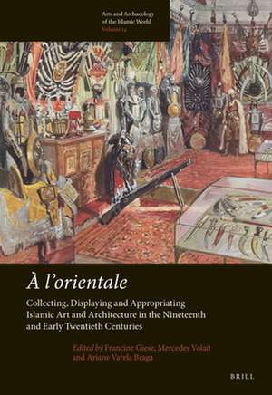 <i>À l’orientale</i>: Collecting, Displaying and Appropriating Islamic Art and Architecture in the 19th and Early 20th Centuries de Francine Giese