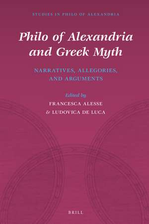 Philo of Alexandria and Greek Myth: Narratives, Allegories, and Arguments de Francesca Alesse