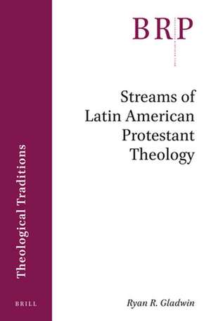 Streams of Latin American Protestant Theology de Ryan R. Gladwin