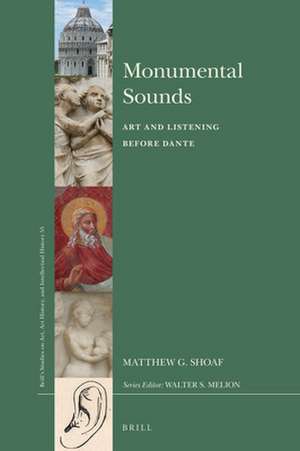 Monumental Sounds: Art and Listening before Dante de Matthew G. Shoaf