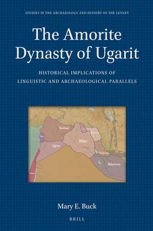 The Amorite Dynasty of Ugarit: Historical Implications of Linguistic and Archaeological Parallels de Mary E. Buck